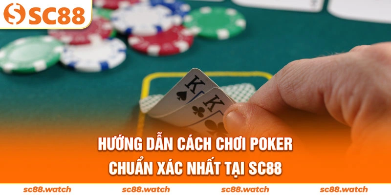 Hướng dẫn cách chơi poker chuẩn xác nhất tại SC88