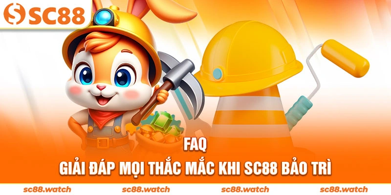 FAQ - Giải đáp mọi thắc mắc khi SC88 bảo trì