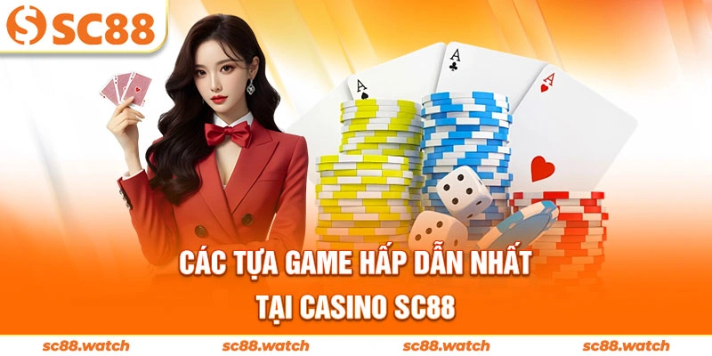Các tựa game hấp dẫn nhất tại casino SC88