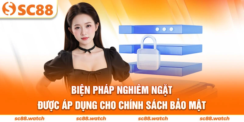 Biện pháp nghiêm ngặt được áp dụng cho chính sách bảo mật